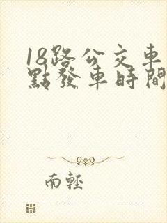 18路公交车几点发车时间