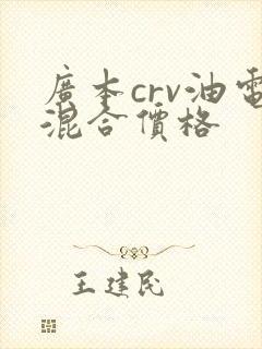 广本crv油电混合价格
