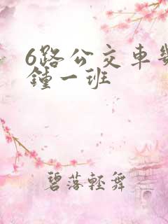 6路公交车几分钟一班