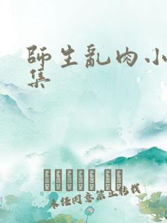 师生乱肉小说合集