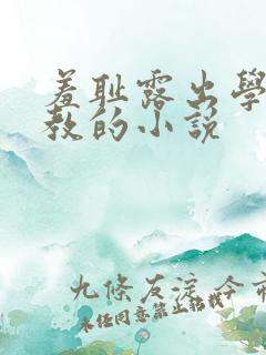 羞耻露出学校调教的小说