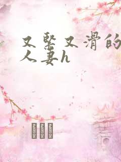 又紧又滑的名器人妻h