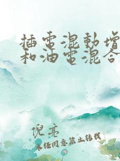 插电混动增程式和油电混合哪个好