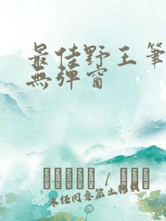 最佳野王笔趣阁无弹窗