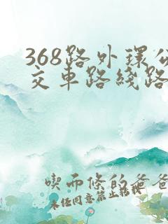 368路外环公交车路线路线