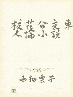 校花公交车被多人伦小说