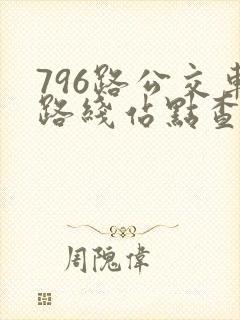796路公交车路线站点查询