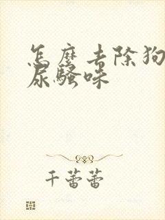 怎么去除狗狗的尿骚味