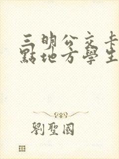 三明公交卡办理点地方学生卡