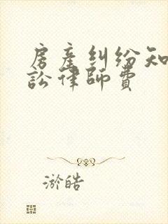 房产纠纷知名诉讼律师费