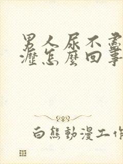 男人尿不尽尿滴沥怎么回事