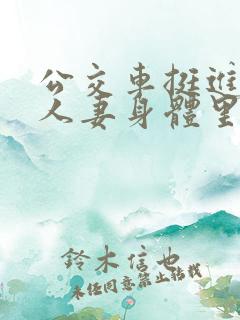 公交车挺进朋友人妻身体里短篇小说
