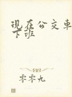 现在公交车几点下班