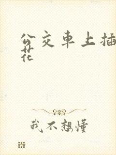 公交车上插入校花