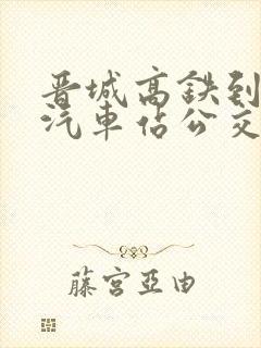 晋城高铁到阳城汽车站公交发车时间