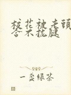 校花被老头c得合不拢腿