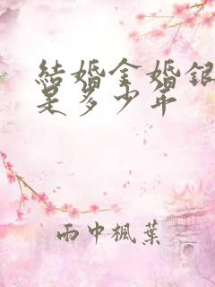 结婚金婚银婚各是多少年