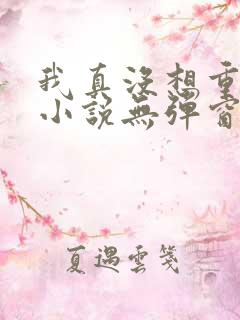 我真没想重生啊小说无弹窗