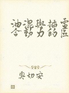油混与插电式混合动力的区别