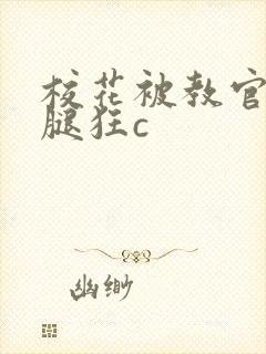 校花被教官扒开腿狂c