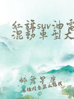 红旗suv油电混动车型大全