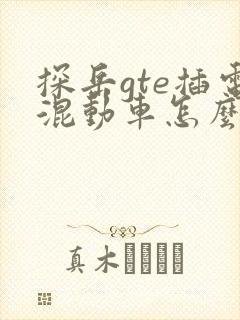 探岳gte插电混动车怎么样