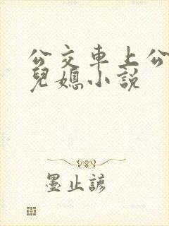 公交车上公公和儿媳小说