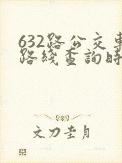 632路公交车路线查询时刻表