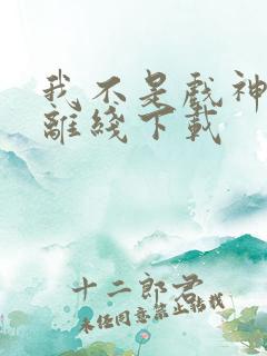 我不是戏神小说离线下载