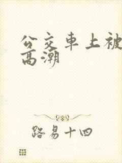 公交车上被弄的高潮