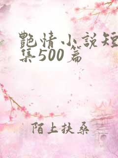艳情小说短篇合集500篇