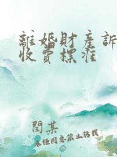 离婚财产诉讼费收费标准