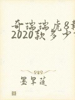奇瑞瑞虎8报价2020款多少钱