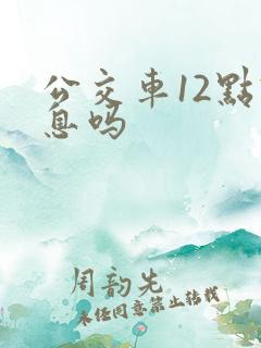 公交车12点休息吗