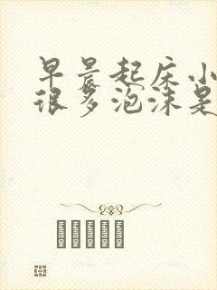 早晨起床小便有很多泡沫是什么原因