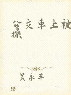 公交车上被公公操