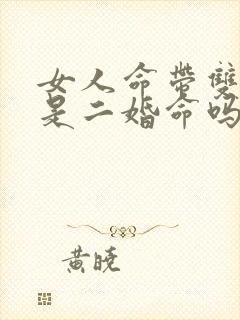女人命带双官就是二婚命吗