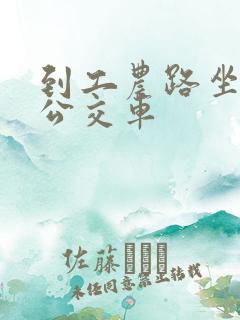 到工农路坐几路公交车