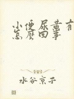 小便尿黄有泡沫怎么回事