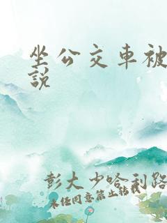 坐公交车被c小说