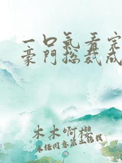 一口气看完顶级豪门总裁成了我的金丝雀