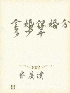 金婚银婚分别是多少年