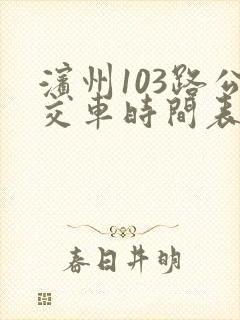 滨州103路公交车时间表