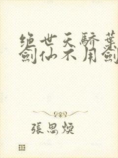 绝世天骄叶凌天剑仙不用剑
