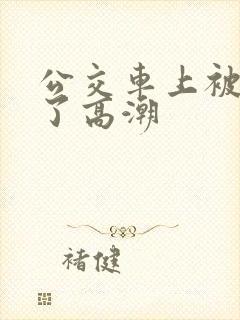 公交车上被弄到了高潮