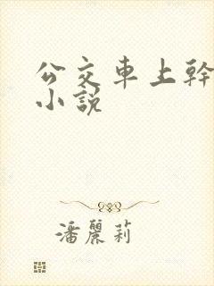公交车上干美女小说