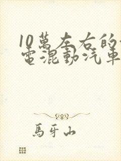 10万左右的油电混动汽车