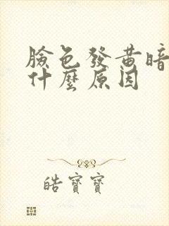 脸色发黄暗沉是什么原因