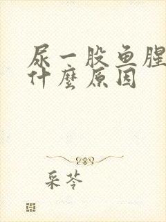 尿一股鱼腥味是什么原因