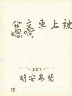 公交车上被高潮嗯啊